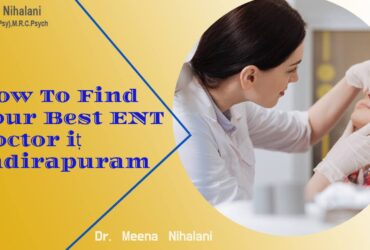 How To Find Your Best ENT Doctor in Indirapuram